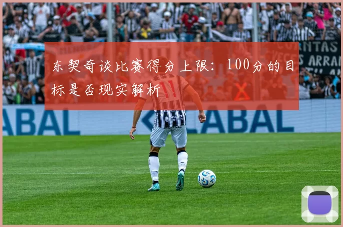 东契奇谈比赛得分上限：100分的目标是否现实解析