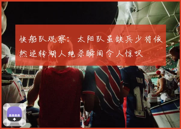 快船队观察：太阳队虽缺兵少将依然逆转湖人绝杀瞬间令人惊叹